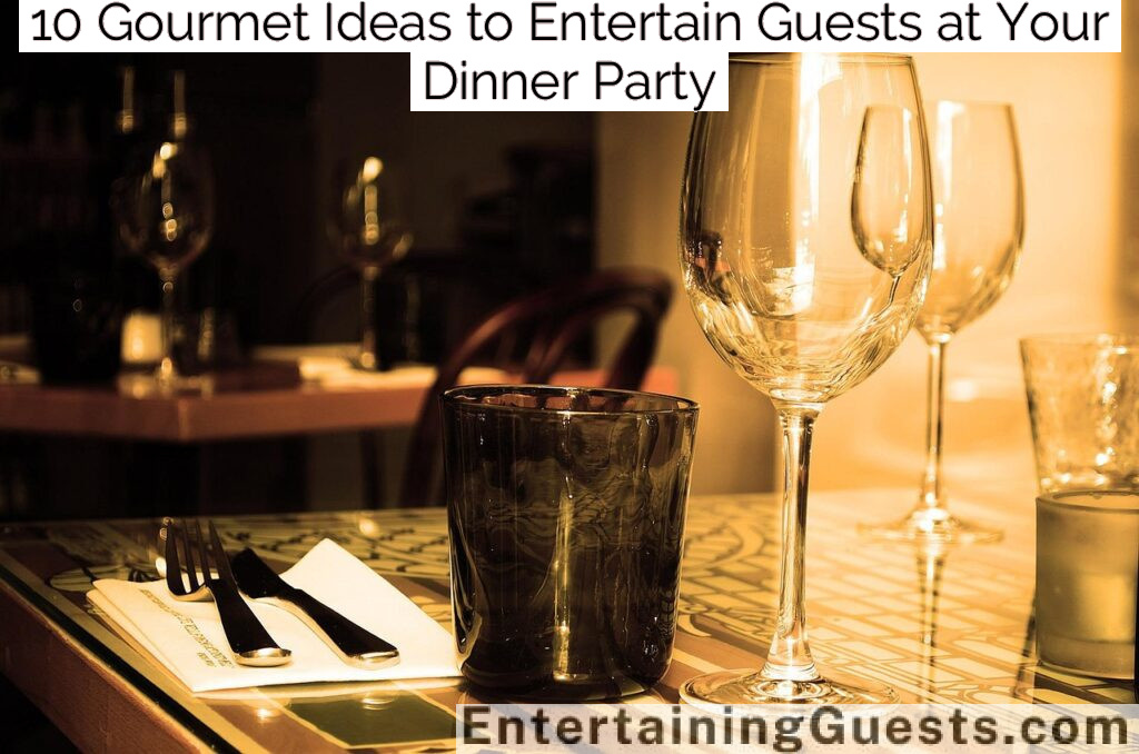 10 Gourmet Ideas to Entertain Guests at Your Dinner Party