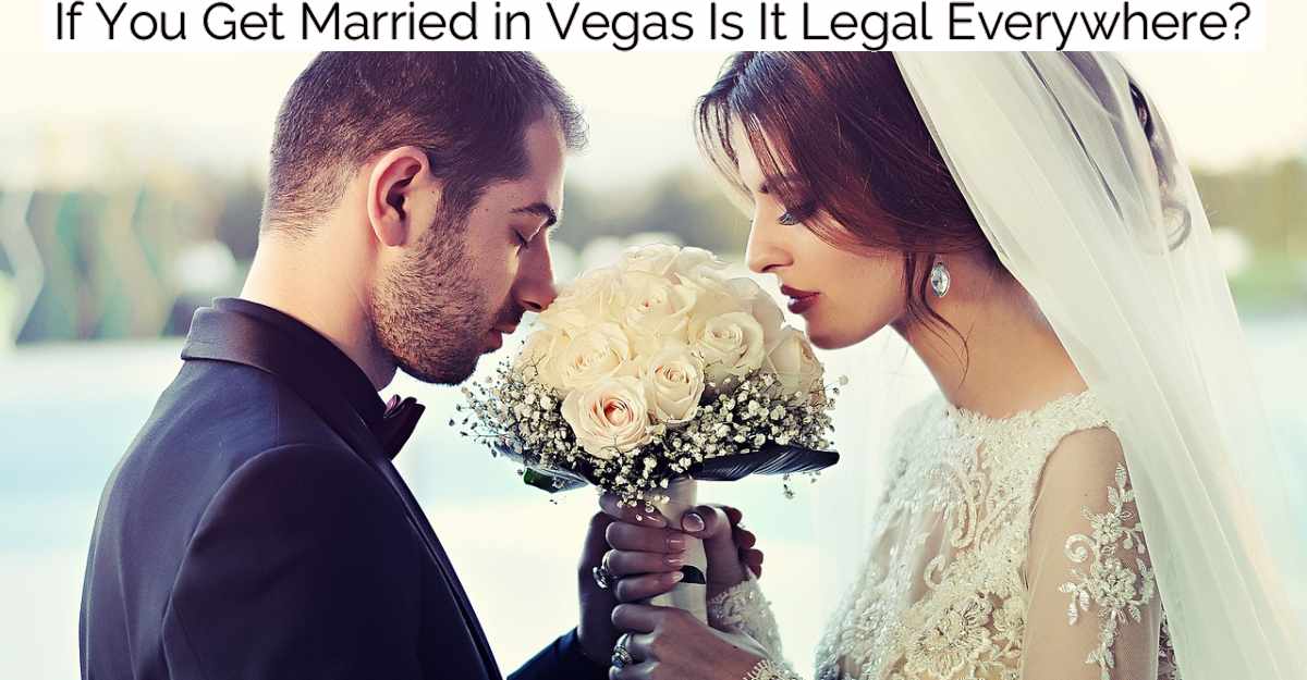 If You Get Married in Vegas Is It Legal Everywhere?