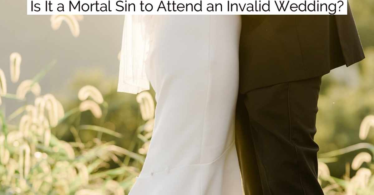 Is It a Mortal Sin to Attend an Invalid Wedding?