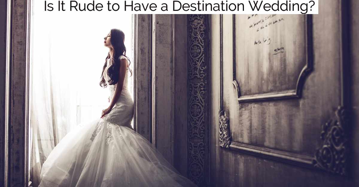 Is It Rude to Have a Destination Wedding?