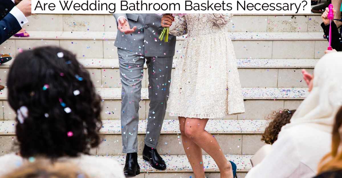 Are Wedding Bathroom Baskets Necessary?