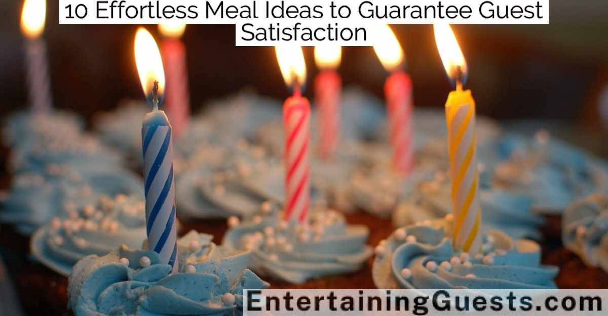 10 Effortless Meal Ideas to Guarantee Guest Satisfaction